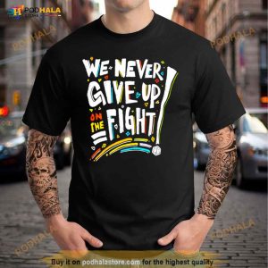 We Never Give Up On The Fight Shirt