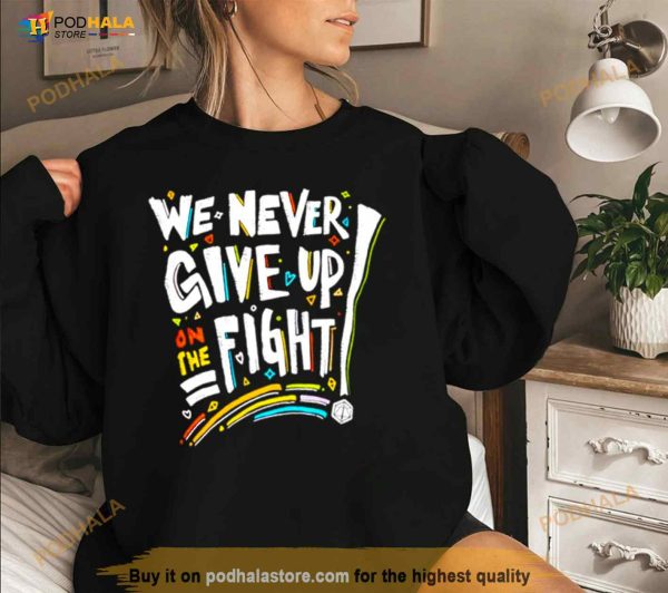 We Never Give Up On The Fight Shirt