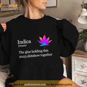Weed Indica The Glue Holding This 2023 Shitshow Together Shirt 2