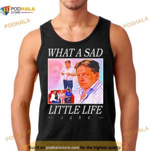 What A Sad Little Life Jane Shirt 2