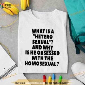 What Is A Hetero Sexual And Why Is He Obsessed With The Homosexual Shirt