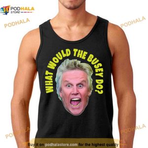 What Would Gary Busey Do Shirt 3