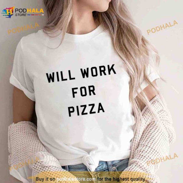 Will Work For Pizza Shirt