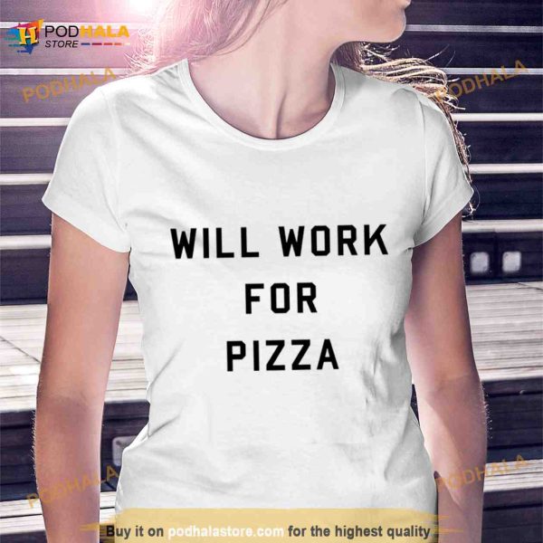 Will Work For Pizza Shirt
