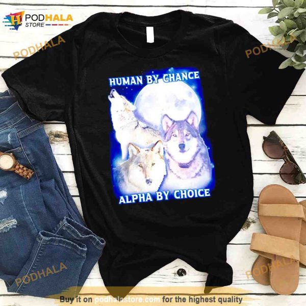 Wolf human by chance alpha by choice Shirt