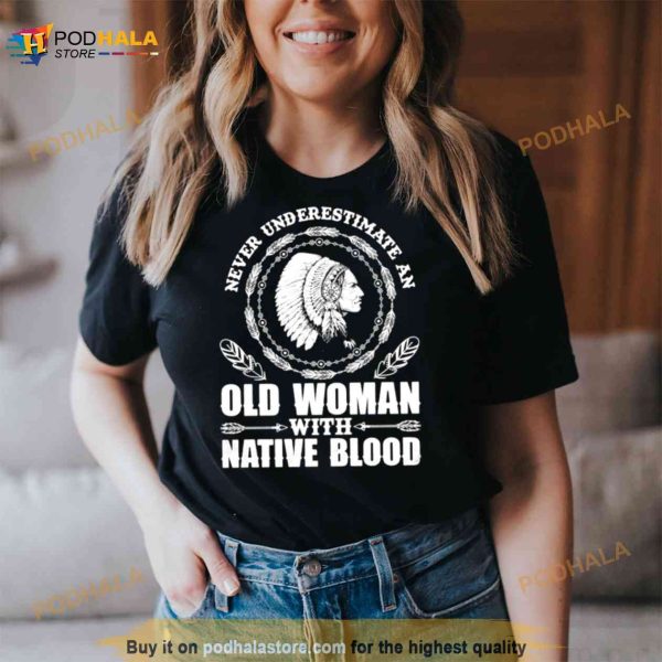 Womens Never Underestimate An Old Woman With Native Blood Native American Day Shirt