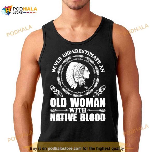 Womens Never Underestimate An Old Woman With Native Blood Native American Day Shirt