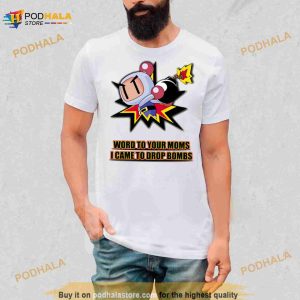 Word To Your Moms Came To Drop Bombs Shirt