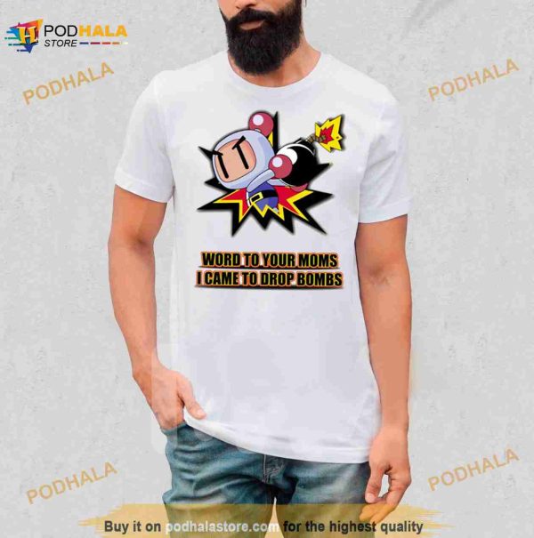 Word To Your Moms Came To Drop Bombs Shirt