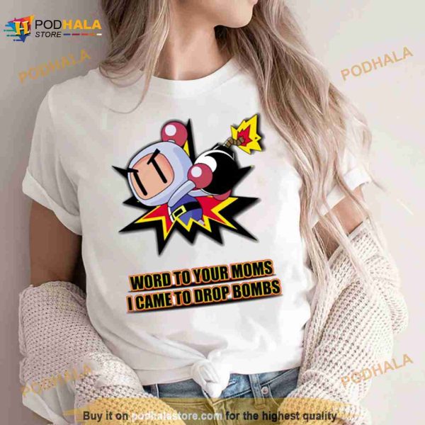 Word To Your Moms Came To Drop Bombs Shirt