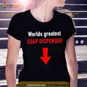 Worlds greatest soap dispenser Shirt