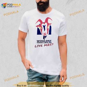 Wouldst thou like to live mas Shirt