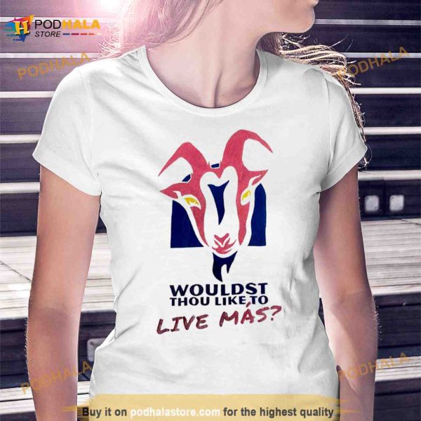 Wouldst thou like to live mas Shirt