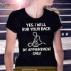 Yes I will rub your back by appointment only Shirt