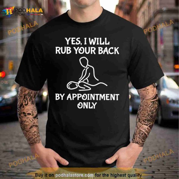 Yes I will rub your back by appointment only Shirt