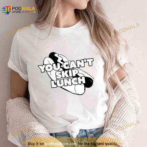 You Can’t Skip Lunch I Think You Should Leave Shirt