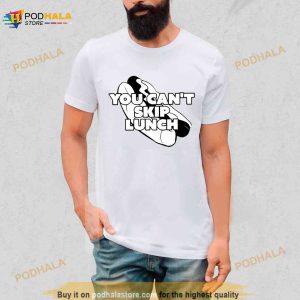 You Can't Skip Lunch I Think You Should Leave Shirt 2