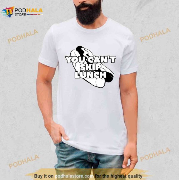 You Can’t Skip Lunch I Think You Should Leave Shirt