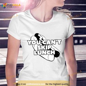 You Can't Skip Lunch I Think You Should Leave Shirt 3