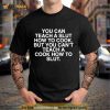 You can teach a slut how to cook but you can’t teach a cook how to slut Shirt