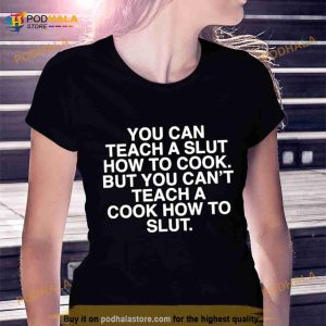 You Can Teach A Slut How To Cook But You Can't Teach A Cook How To Slut Shirt 2