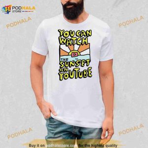 You Can Watch The Sunset On Youtube Shirt
