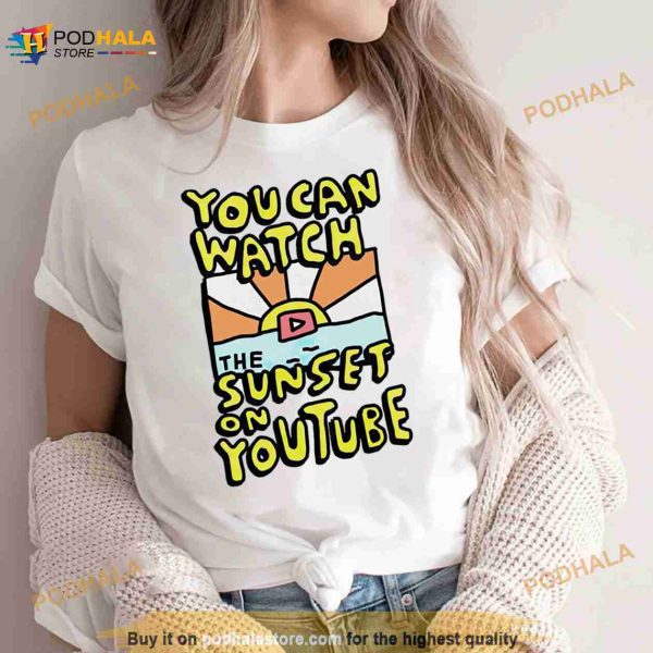 You Can Watch The Sunset On Youtube Shirt
