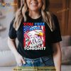 You Free Tonight 4th Of July Independence Day Shirt