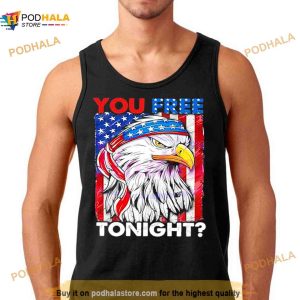 You Free Tonight 4th Of July Independence Day Shirt 2