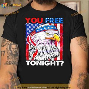 You Free Tonight 4th Of July Independence Day Shirt 3