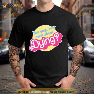 You Guys Ever Think About Dying Barbie Shirt 2
