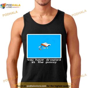 You Have Drowned In The Pussy Shirt 2