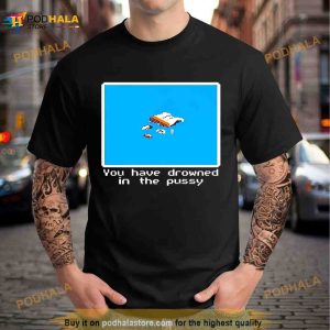 You Have Drowned In The Pussy Shirt 3