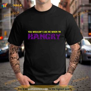 You Wouldn't Like Me When I'm Hangry The Hulk Shirt 3