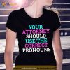 Your attorney should use the correct pronouns Shirt
