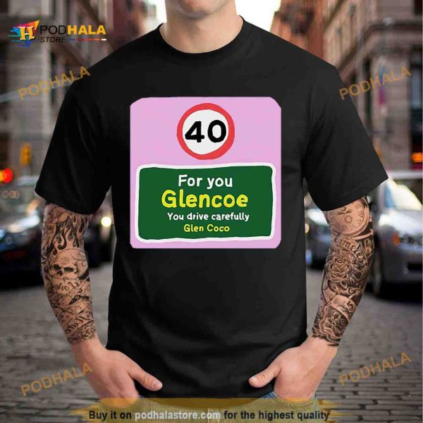 40 for you glencoe you drive carefully glen coco Shirt
