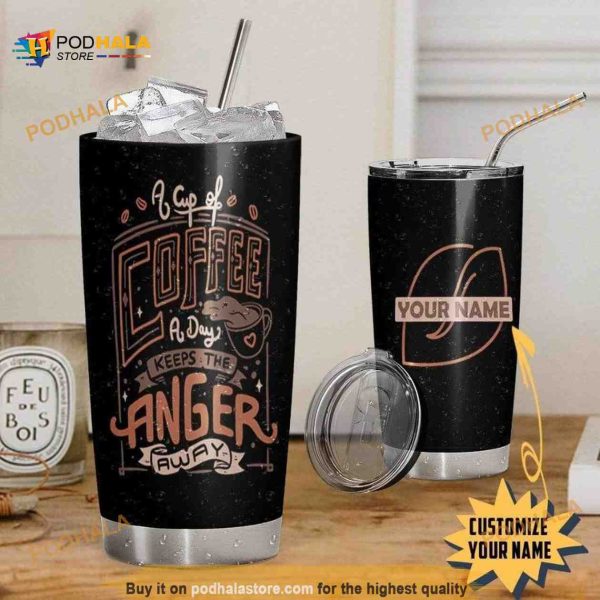 A Cup Of Coffee A Day Keeps The Anger Away Custom Name Tumbler