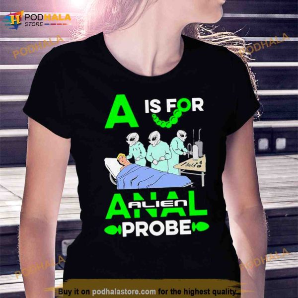 A Is For Anal Probe T Shirt