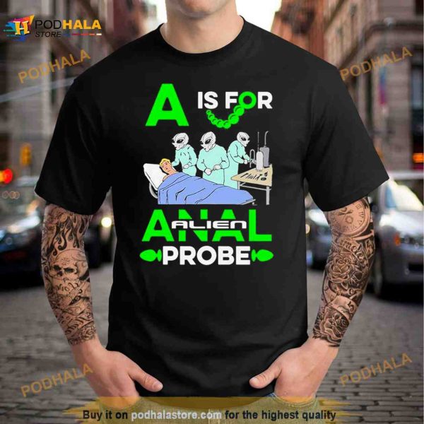 A Is For Anal Probe T Shirt