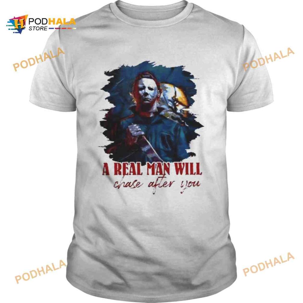 A Real Man Will Chase After You Michael Myers Costume Halloween Shirt