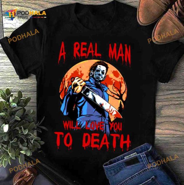 A Real Man Will Love You To Death Michael Myers Halloween Costume Shirt