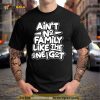 Ain’t no family like the one i got Shirt