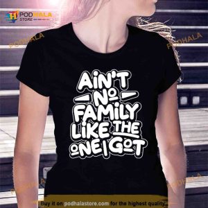 Ain't no family like the one i got Shirt 2
