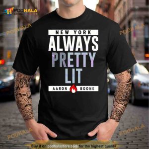 Always Pretty Lit Aaron Boone Shirt