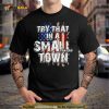 America Flag Try that i s small town vintage Shirt