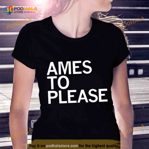 Ames to please Shirt