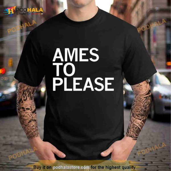 Ames to please Shirt