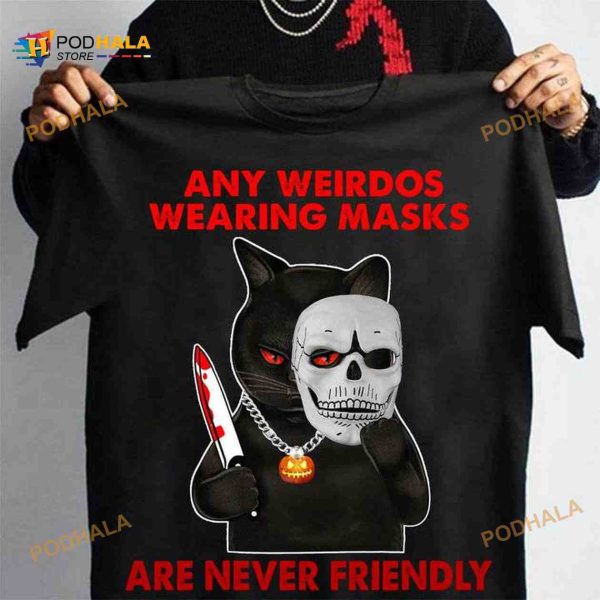 Any Weirdos Wearing Masks Are Never Friendly Cat Killer Halloween Costume Shirt