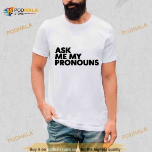 Ask me my pronouns Shirt