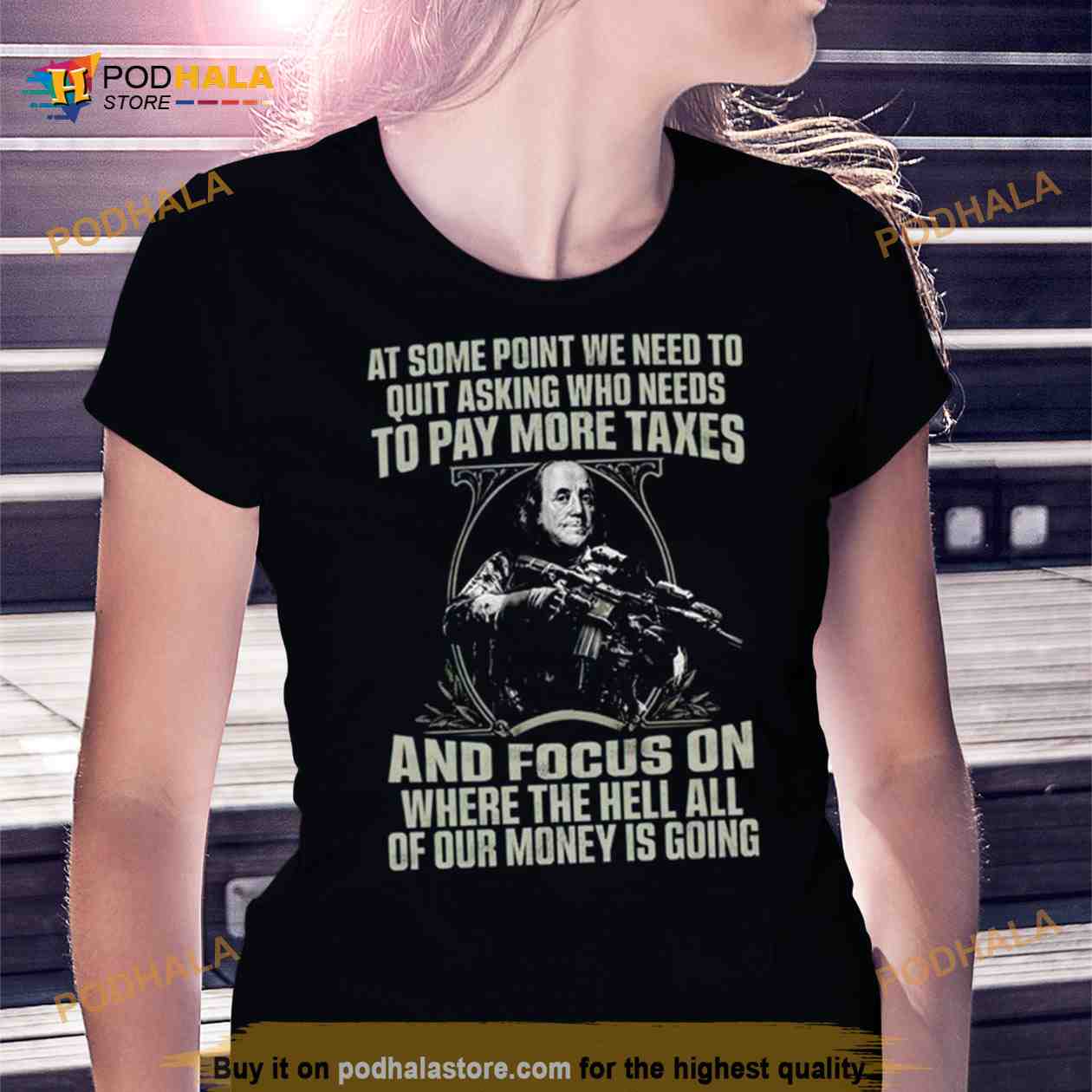 At some point we need to quit asking who needs to pay more taxes Shirt At some point we need to quit asking who needs to pay more taxes Shirt